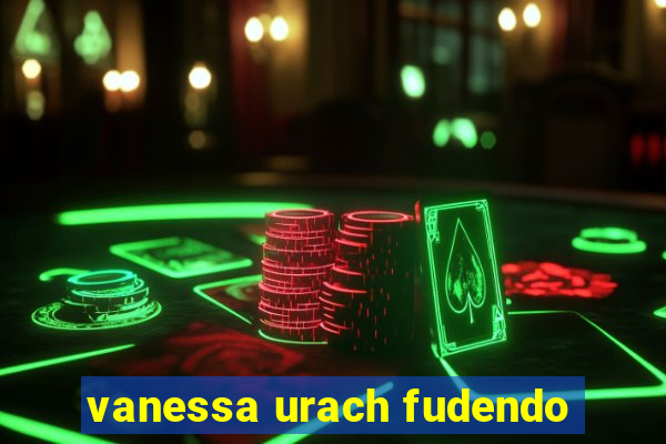 vanessa urach fudendo